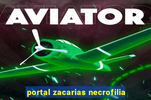 portal zacarias necrofilia